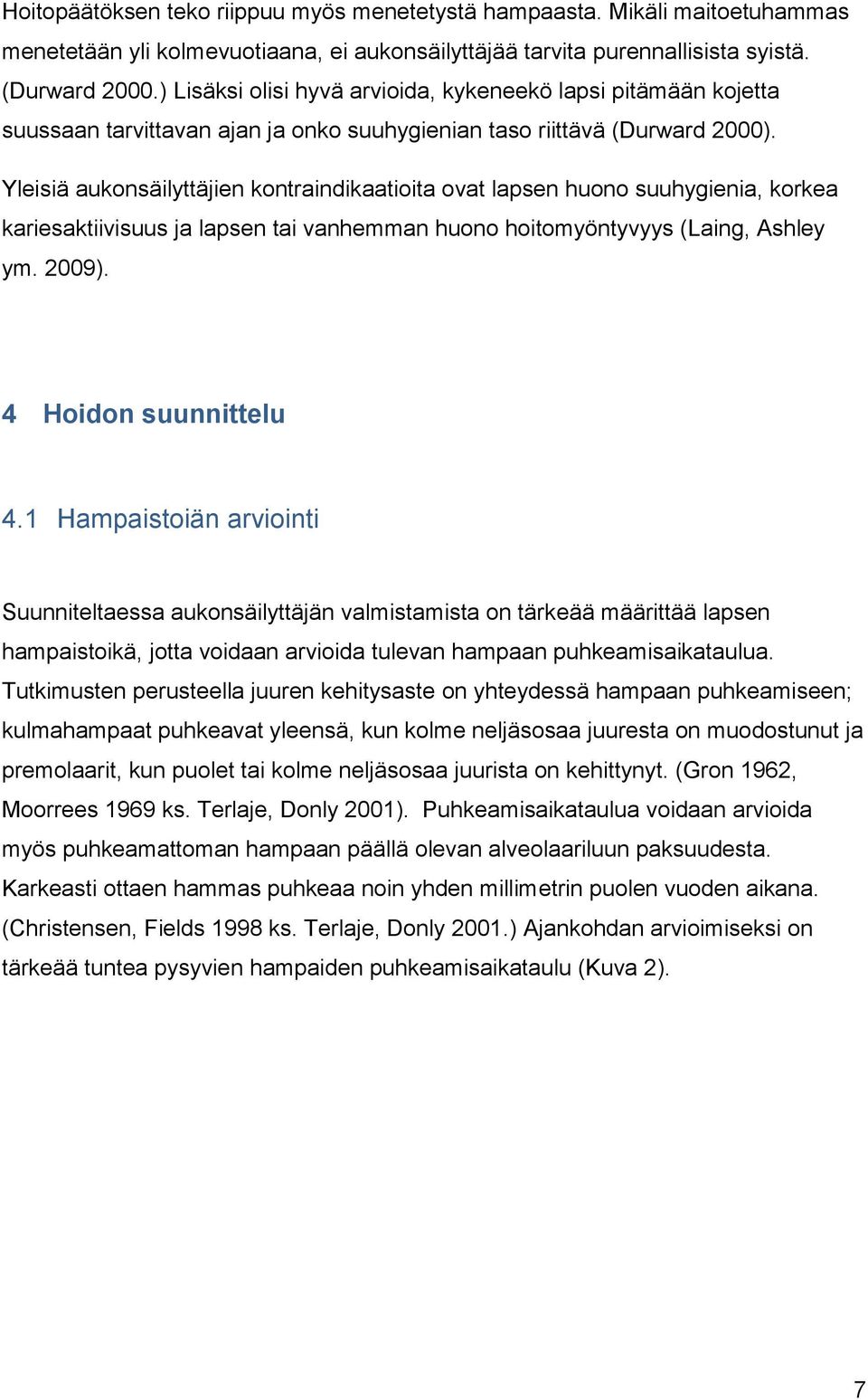 Yleisiä aukonsäilyttäjien kontraindikaatioita ovat lapsen huono suuhygienia, korkea kariesaktiivisuus ja lapsen tai vanhemman huono hoitomyöntyvyys (Laing, Ashley ym. 2009). 4 Hoidon suunnittelu 4.