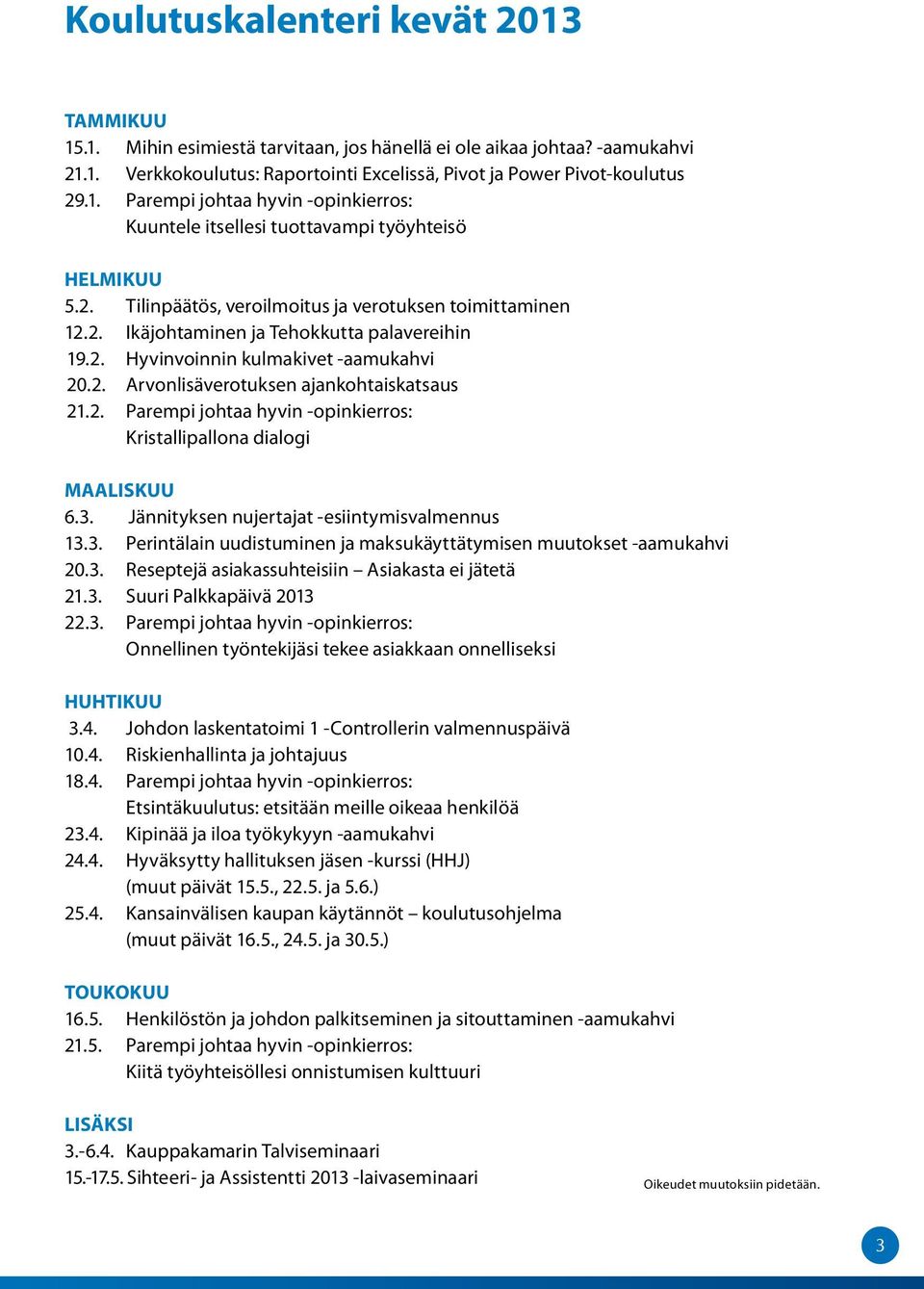 3. Jännityksen nujertajat -esiintymisvalmennus 13.3. Perintälain uudistuminen ja maksukäyttätymisen muutokset -aamukahvi 20.3. Reseptejä asiakassuhteisiin Asiakasta ei jätetä 21.3. Suuri Palkkapäivä 2013 22.