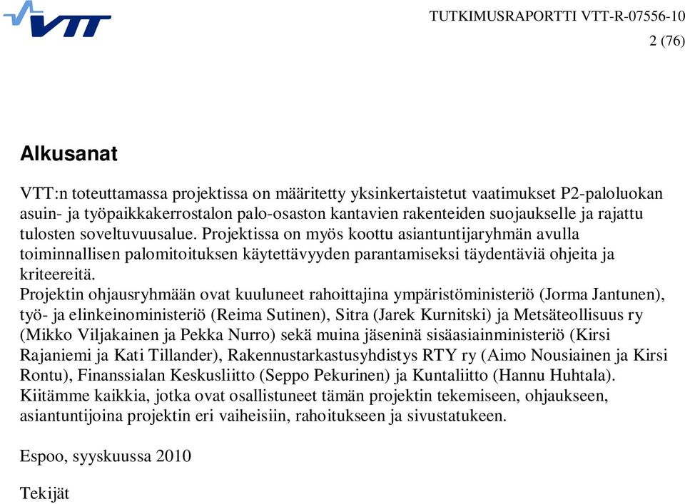 Projektin ohjausryhmään ovat kuuluneet rahoittajina ympäristöministeriö (Jorma Jantunen), työ- ja elinkeinoministeriö (Reima Sutinen), Sitra (Jarek Kurnitski) ja Metsäteollisuus ry (Mikko Viljakainen