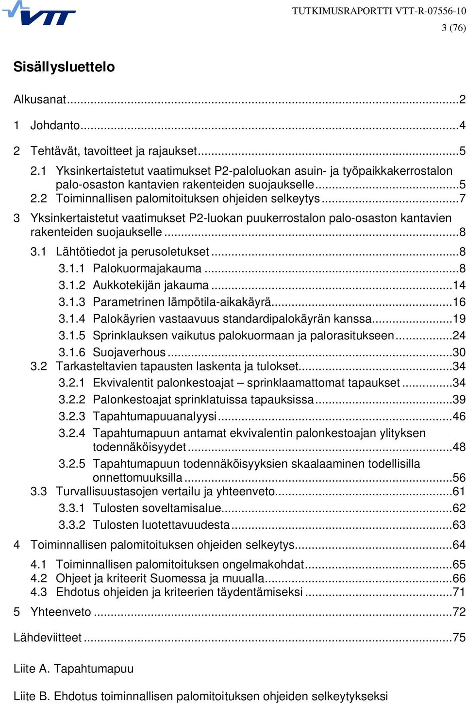 ..7 3 Yksinkertaistetut vaatimukset P2-luokan puukerrostalon palo-osaston kantavien rakenteiden suojaukselle...8 3.1 Lähtötiedot ja perusoletukset...8 3.1.1 Palokuormajakauma...8 3.1.2 Aukkotekijän jakauma.