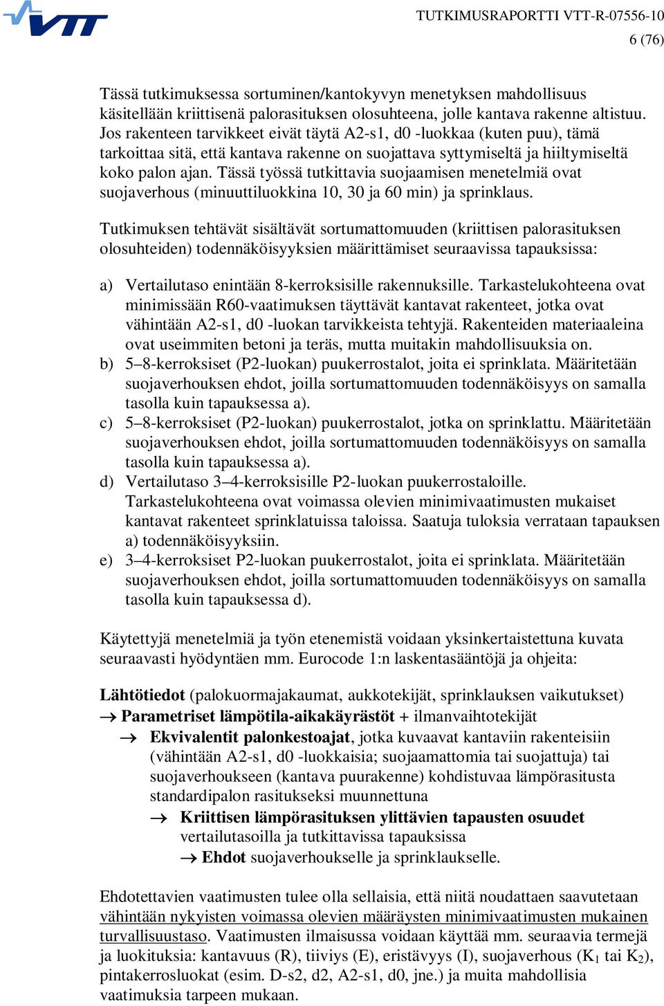 Tässä työssä tutkittavia suojaamisen menetelmiä ovat suojaverhous (minuuttiluokkina 10, 30 ja 60 min) ja sprinklaus.