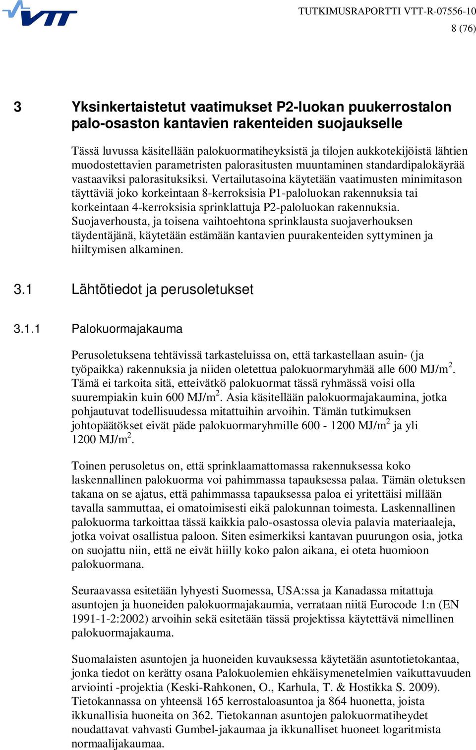 Vertailutasoina käytetään vaatimusten minimitason täyttäviä joko korkeintaan 8-kerroksisia P1-paloluokan rakennuksia tai korkeintaan 4-kerroksisia sprinklattuja P2-paloluokan rakennuksia.