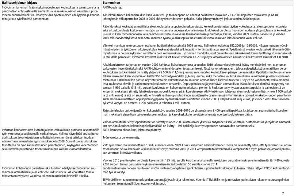 Akku-johtoryhmän työ jatkuu vuoden 2010 Aikuiskoulutuksen kokonaisuudistuksen valmistelu ja toimeenpano on edennyt hallituksen iltakoulun 23.4.2008 linjausten mukaisesti ja AKKU- loppuun.