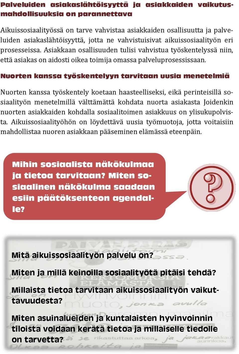 Nuorten kanssa työskentelyyn tarvitaan uusia menetelmiä Nuorten kanssa työskentely koetaan haasteelliseksi, eikä perinteisillä sosiaalityön menetelmillä välttämättä kohdata nuorta asiakasta Joidenkin