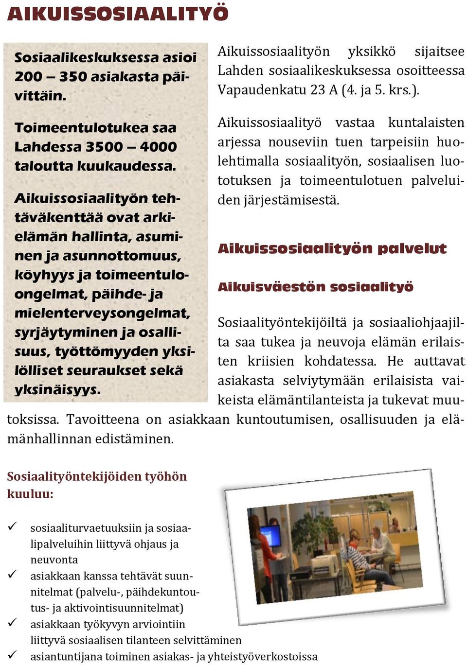 Aikuissosiaalityön tehtäväkenttää ovat arkielämän hallinta, asuminen ja asunnottomuus, köyhyys ja toimeentuloongelmat, päihde- ja mielenterveysongelmat, syrjäytyminen ja osallisuus, työttömyyden