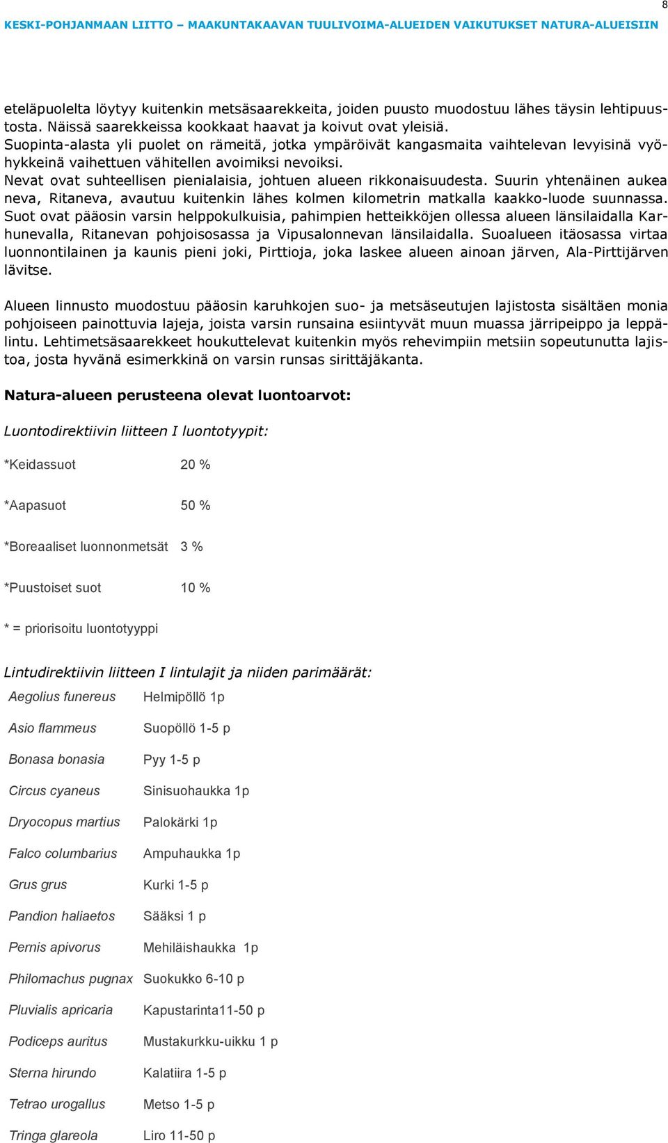 Suopinta-alasta yli puolet on rämeitä, jotka ympäröivät kangasmaita vaihtelevan levyisinä vyöhykkeinä vaihettuen vähitellen avoimiksi nevoiksi.