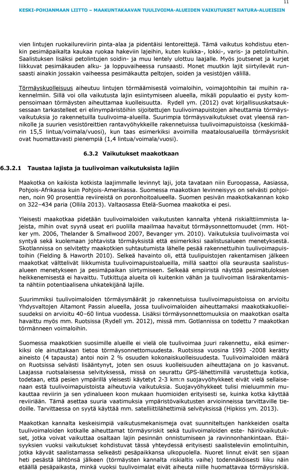 Saalistuksen lisäksi petolintujen soidin- ja muu lentely ulottuu laajalle. Myös joutsenet ja kurjet liikkuvat pesimäkauden alku- ja loppuvaiheessa runsaasti.