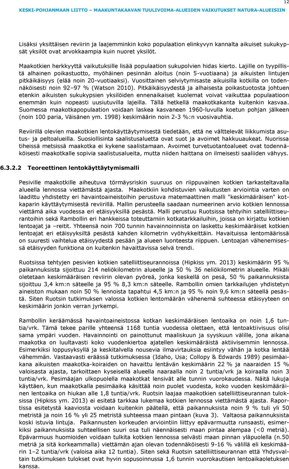 Lajille on tyypillistä alhainen poikastuotto, myöhäinen pesinnän aloitus (noin 5-vuotiaana) ja aikuisten lintujen pitkäikäisyys (elää noin 20-vuotiaaksi).