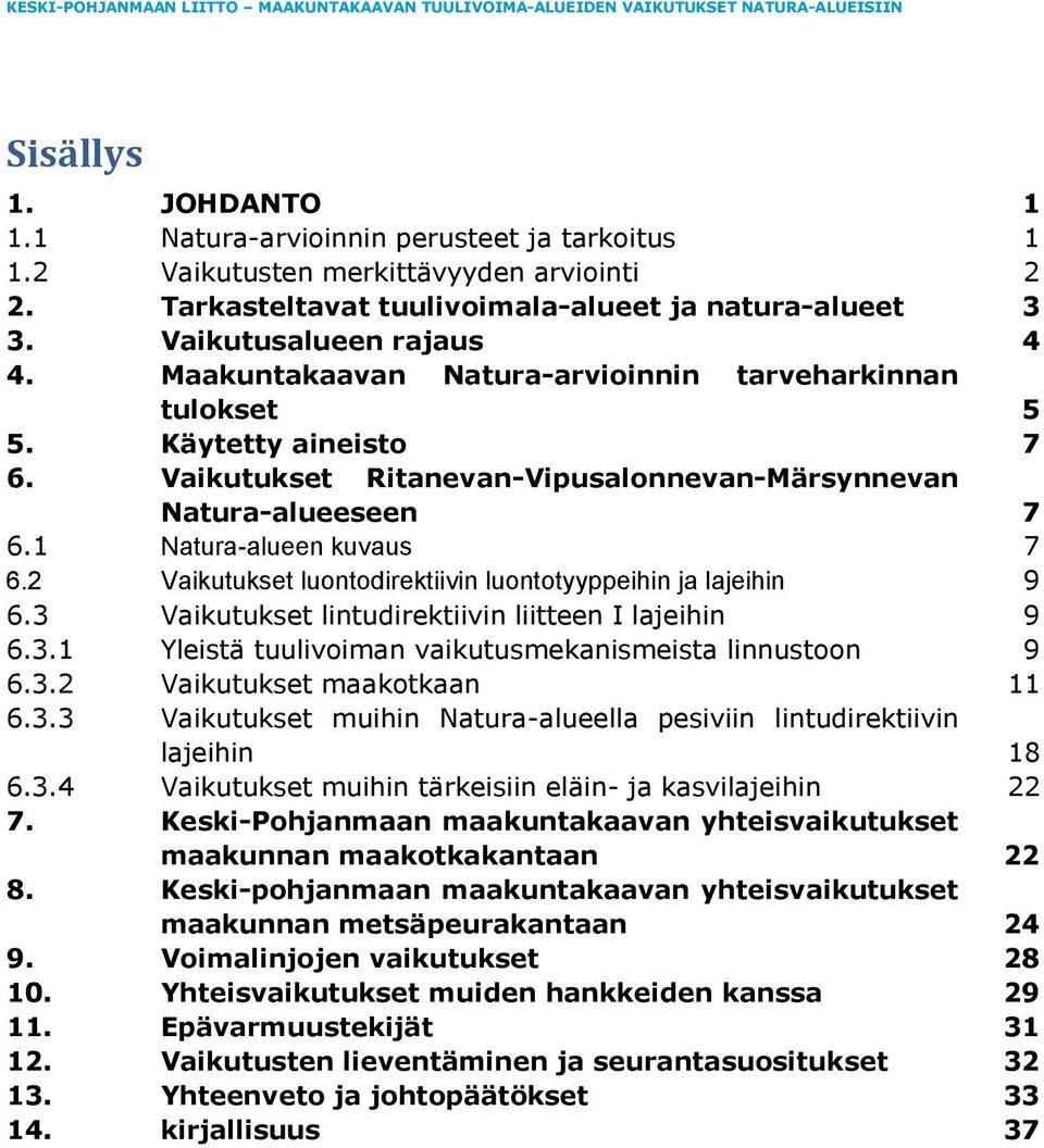 2 Vaikutukset luontodirektiivin luontotyyppeihin ja lajeihin 9 6.3 Vaikutukset lintudirektiivin liitteen I lajeihin 9 6.3.1 Yleistä tuulivoiman vaikutusmekanismeista linnustoon 9 6.3.2 Vaikutukset maakotkaan 11 6.