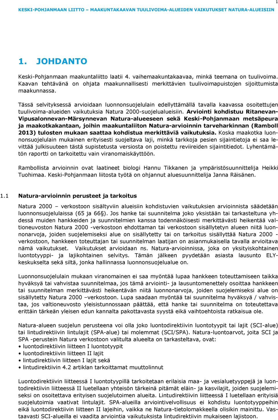 Tässä selvityksessä arvioidaan luonnonsuojelulain edellyttämällä tavalla kaavassa osoitettujen tuulivoima-alueiden vaikutuksia Natura 2000-suojelualueisiin.