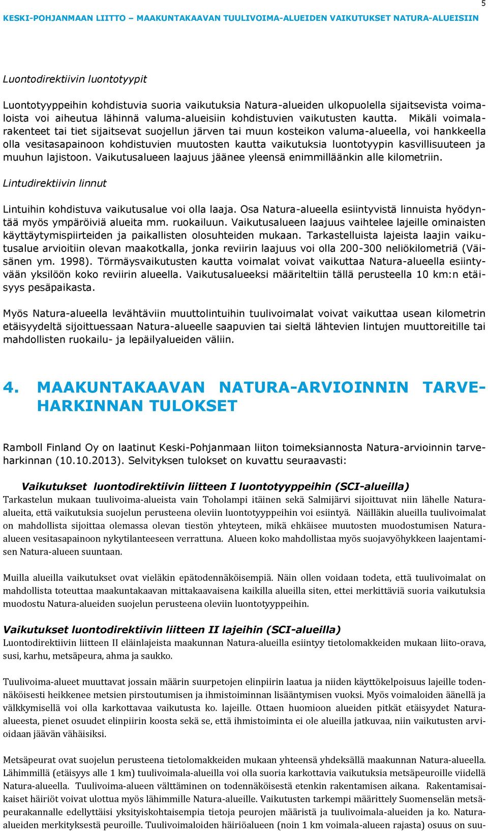 Mikäli voimalarakenteet tai tiet sijaitsevat suojellun järven tai muun kosteikon valuma-alueella, voi hankkeella olla vesitasapainoon kohdistuvien muutosten kautta vaikutuksia luontotyypin