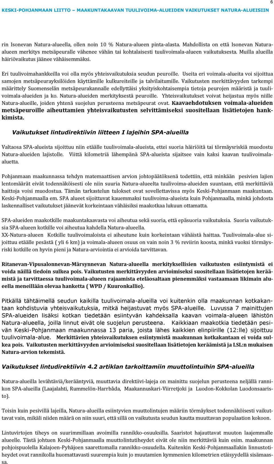 Eri tuulivoimahankkeilla voi olla myös yhteisvaikutuksia seudun peuroille. Useita eri voimala-alueita voi sijoittua samojen metsäpeurayksilöiden käyttämille kulkureiteille ja talvilaitumille.