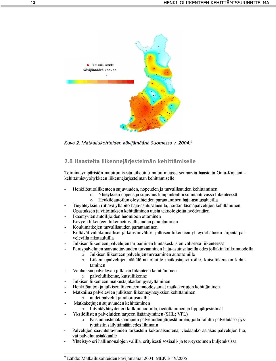 Henkilöautoliikenteen sujuvuuden, nopeuden ja turvallisuuden kehittäminen o Yhteyksien nopeus ja sujuvuus kaupunkeihin suuntautuvassa liikenteessä o Henkilöautoilun olosuhteiden parantaminen