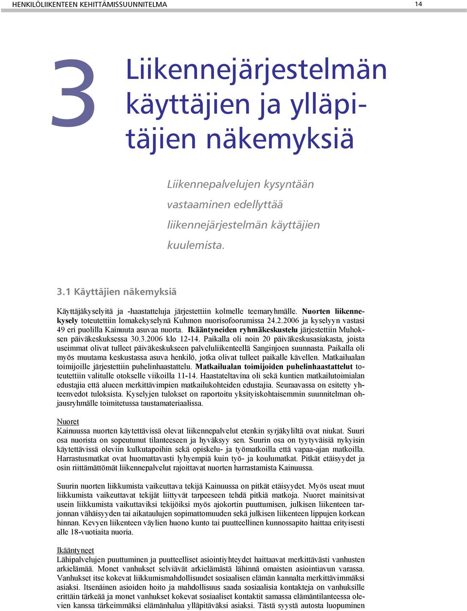 .2.2006 ja kyselyyn vastasi 49 eri puolilla Kainuuta asuvaa nuorta. Ikääntyneiden ryhmäkeskustelu järjestettiin Muhoksen päiväkeskuksessa 30.3.2006 klo 12-14.