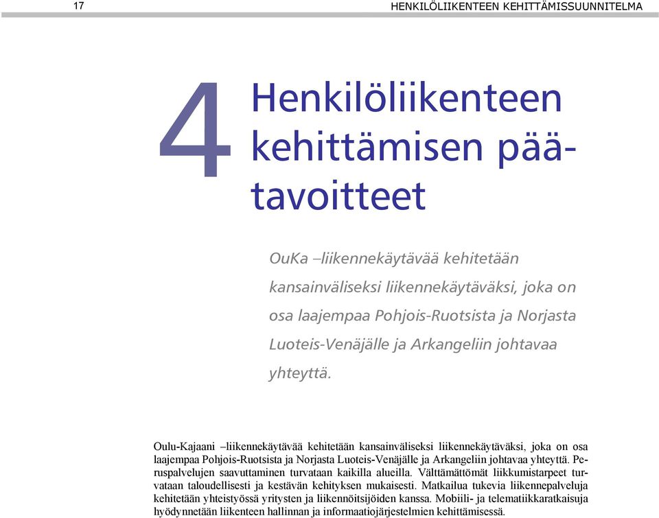 Oulu-Kajaani liikennekäytävää kehitetään kansainväliseksi liikennekäytäväksi, joka on osa laajempaa Pohjois-Ruotsista  Peruspalvelujen saavuttaminen turvataan kaikilla alueilla.