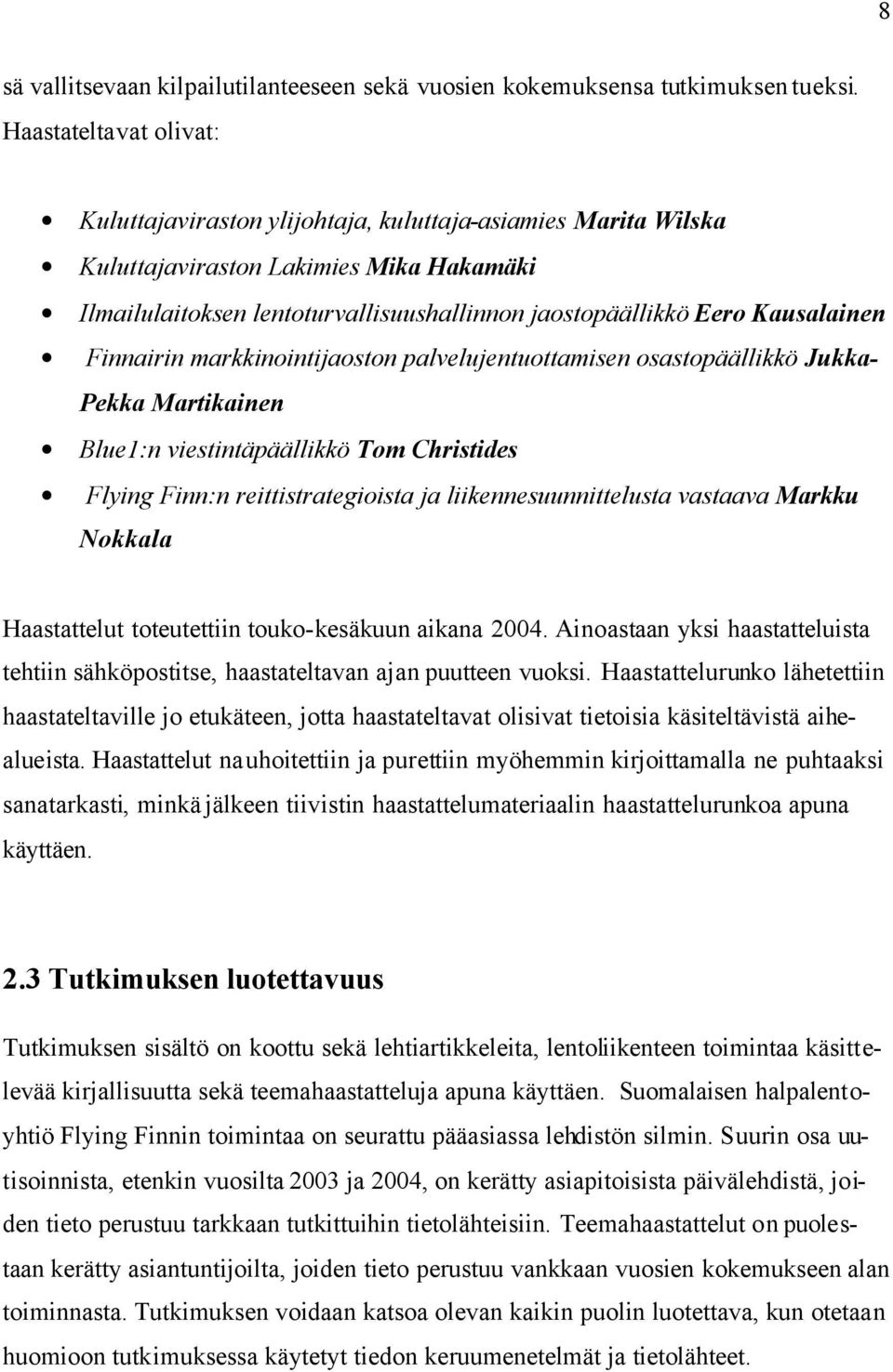Kausalainen Finnairin markkinointijaoston palvelujentuottamisen osastopäällikkö Jukka- Pekka Martikainen Blue1:n viestintäpäällikkö Tom Christides Flying Finn:n reittistrategioista ja