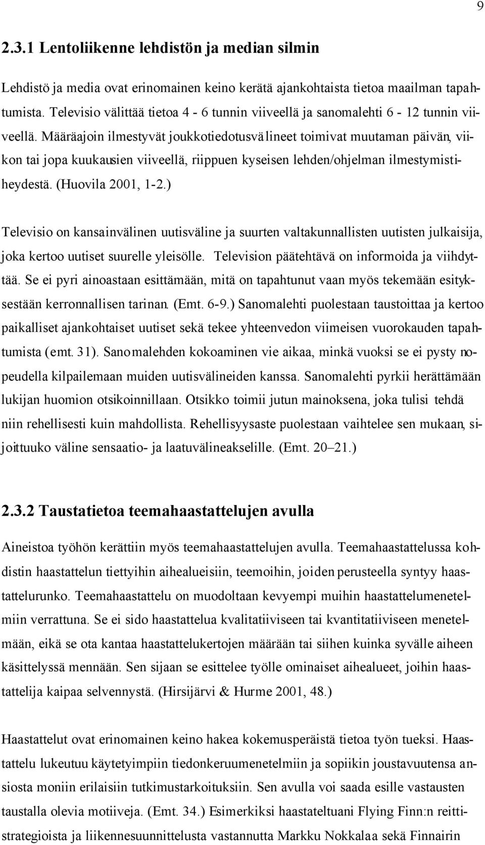 Määräajoin ilmestyvät joukkotiedotusvä lineet toimivat muutaman päivän, viikon tai jopa kuukausien viiveellä, riippuen kyseisen lehden/ohjelman ilmestymistiheydestä. (Huovila 2001, 1-2.