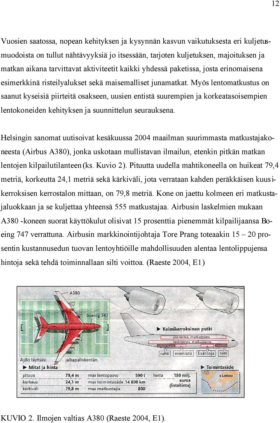 Myös lentomatkustus on saanut kyseisiä piirteitä osakseen, uusien entistä suurempien ja korkeatasoisempien lentokoneiden kehityksen ja suunnittelun seurauksena.