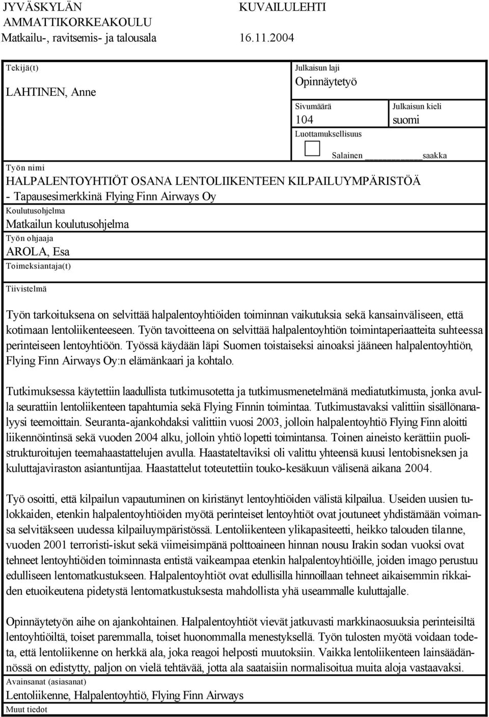 Tapausesimerkkinä Flying Finn Airways Oy Koulutusohjelma Matkailun koulutusohjelma Työn ohjaaja AROLA, Esa Toimeksiantaja(t) Tiivistelmä Työn tarkoituksena on selvittää halpalentoyhtiöiden toiminnan