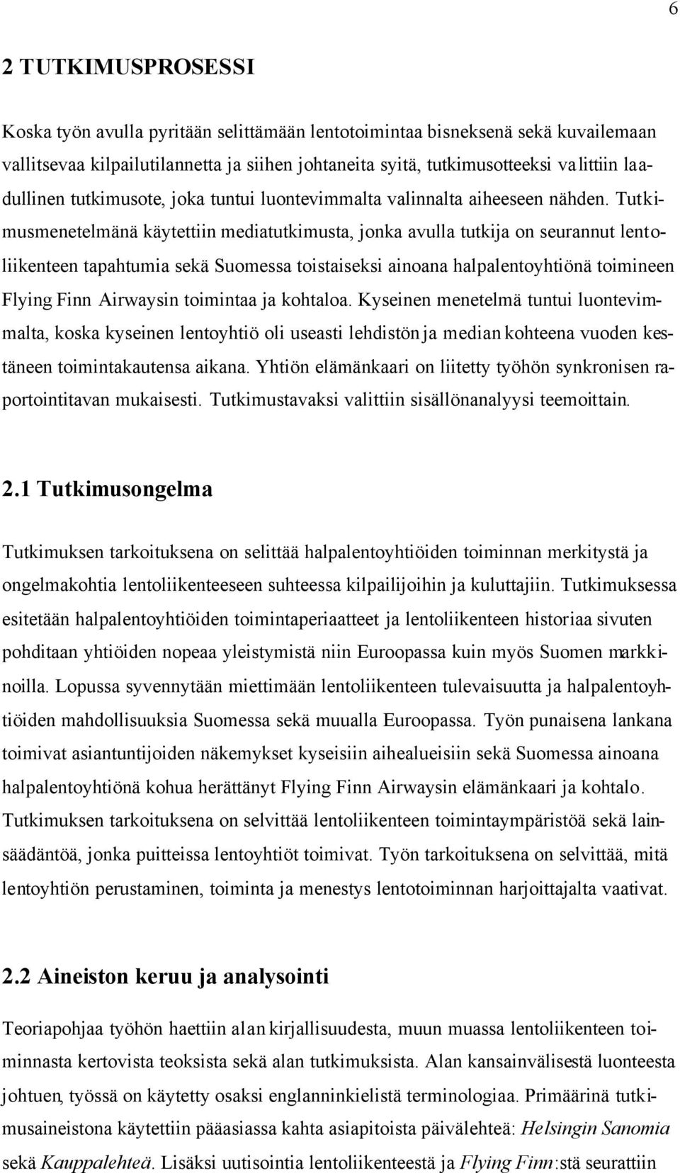 Tutkimusmenetelmänä käytettiin mediatutkimusta, jonka avulla tutkija on seurannut lentoliikenteen tapahtumia sekä Suomessa toistaiseksi ainoana halpalentoyhtiönä toimineen Flying Finn Airwaysin