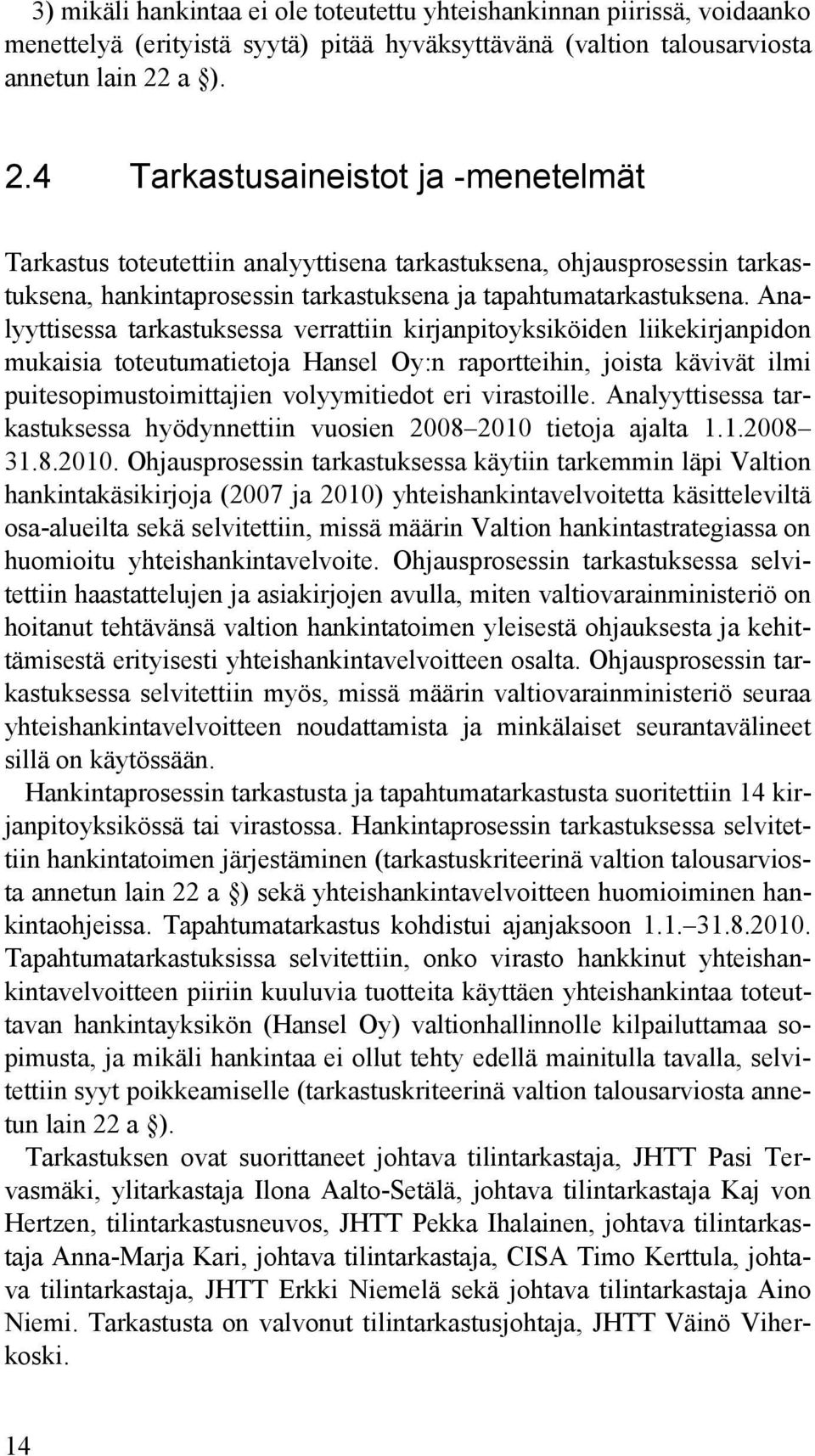 Analyyttisessa tarkastuksessa verrattiin kirjanpitoyksiköiden liikekirjanpidon mukaisia toteutumatietoja Hansel Oy:n raportteihin, joista kävivät ilmi puitesopimustoimittajien volyymitiedot eri