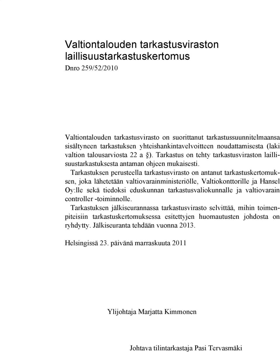 Tarkastuksen perusteella tarkastusvirasto on antanut tarkastuskertomuksen, joka lähetetään valtiovarainministeriölle, Valtiokonttorille ja Hansel Oy:lle sekä tiedoksi eduskunnan