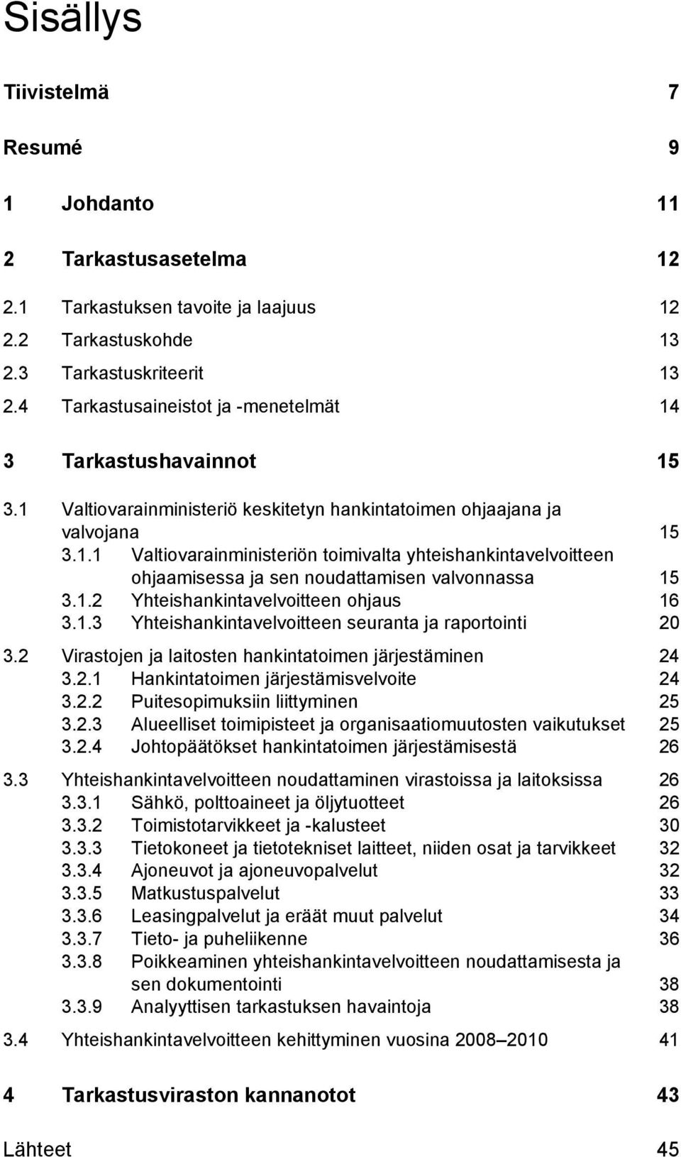 1.2 Yhteishankintavelvoitteen ohjaus 16 3.1.3 Yhteishankintavelvoitteen seuranta ja raportointi 20 3.2 Virastojen ja laitosten hankintatoimen järjestäminen 24 3.2.1 Hankintatoimen järjestämisvelvoite 24 3.