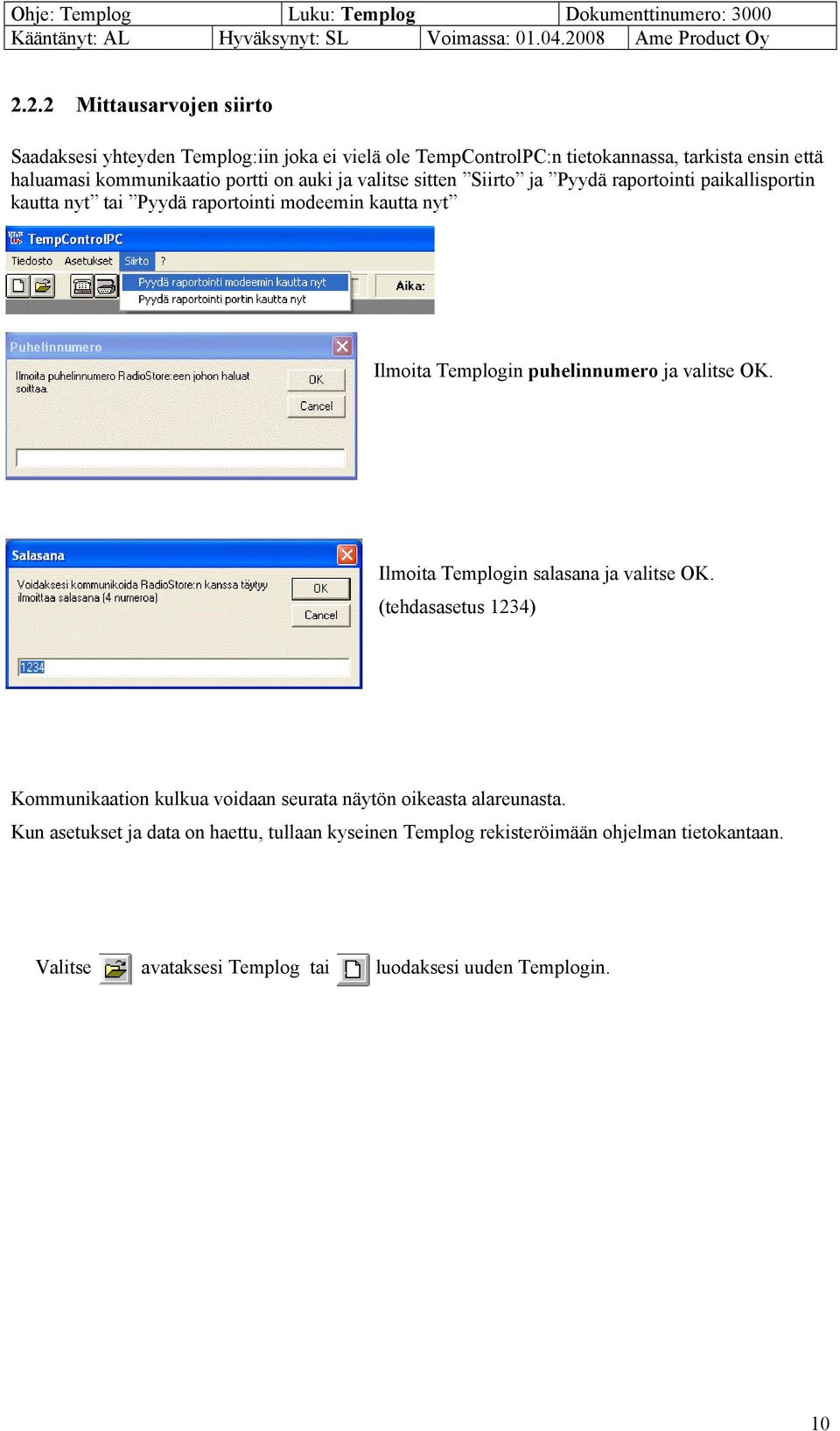 2.2 Mittausarvojen siirto Saadaksesi yhteyden Templog:iin joka ei vielä ole TempControlPC:n tietokannassa, tarkista ensin että haluamasi kommunikaatio portti on auki ja valitse