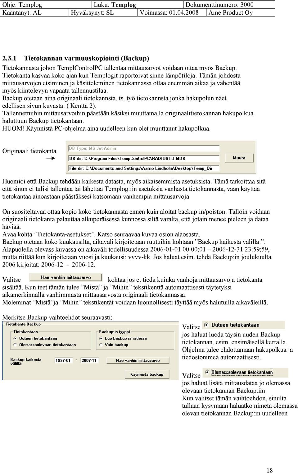 Tämän johdosta mittausarvojen etsiminen ja käsitteleminen tietokannassa ottaa enemmän aikaa ja vähentää myös kiintolevyn vapaata tallennustilaa. Backup otetaan aina originaali tietokannsta, ts.