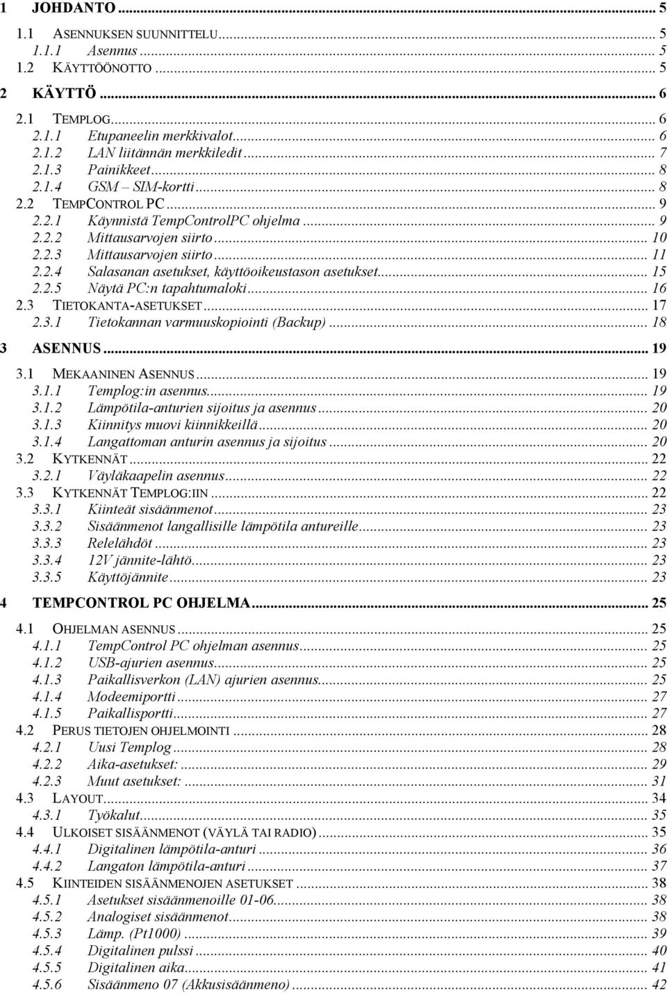 .. 15 2.2.5 Näytä PC:n tapahtumaloki... 16 2.3 TIETOKANTA-ASETUKSET... 17 2.3.1 Tietokannan varmuuskopiointi (Backup)... 18 3 ASENNUS... 19 3.1 MEKAANINEN ASENNUS... 19 3.1.1 Templog:in asennus... 19 3.1.2 Lämpötila-anturien sijoitus ja asennus.