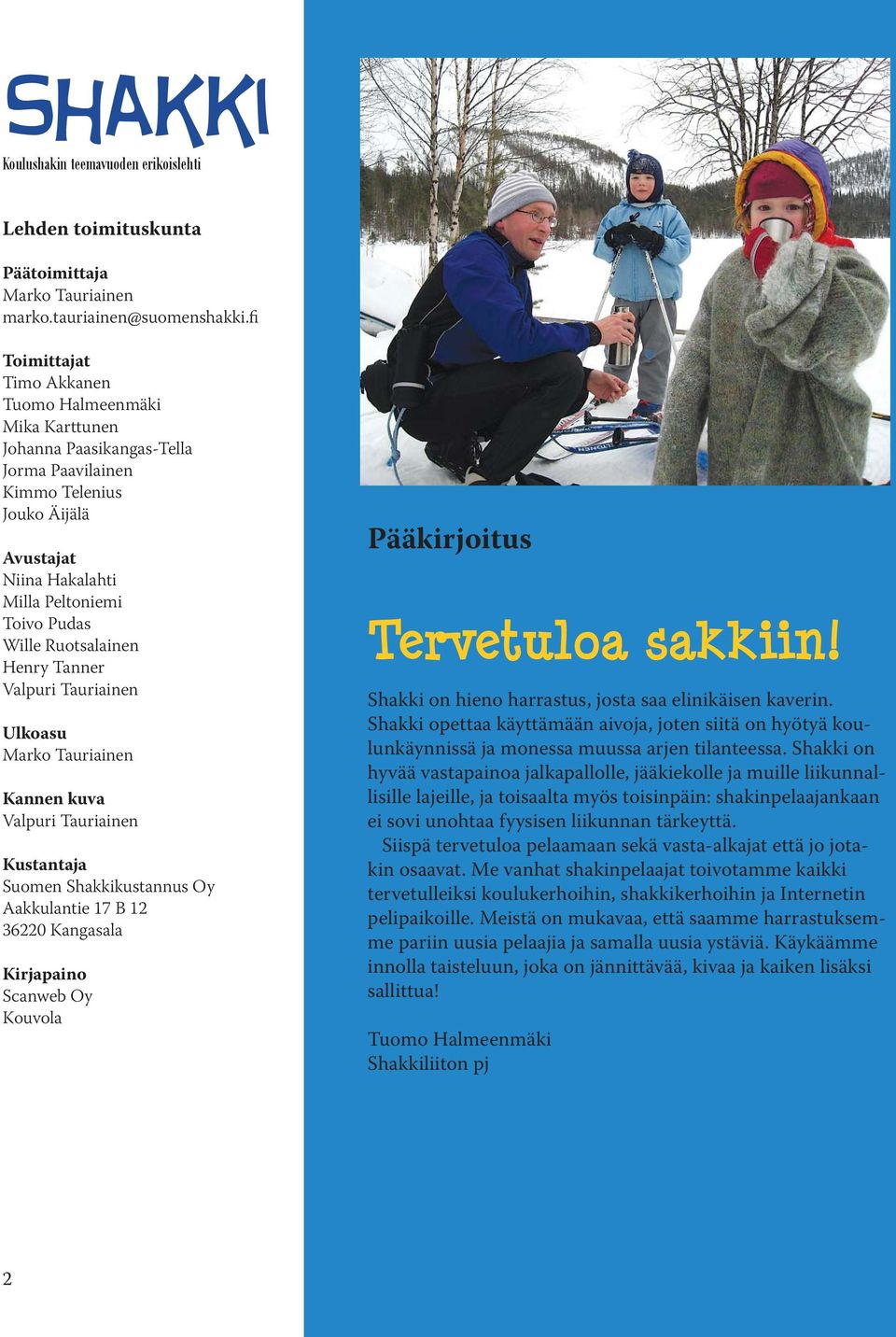 Ruotsalainen Henry Tanner Valpuri Tauriainen Ulkoasu Marko Tauriainen Kannen kuva Valpuri Tauriainen Kustantaja Suomen Shakkikustannus Oy Aakkulantie 17 B 12 36220 Kangasala Kirjapaino Scanweb Oy