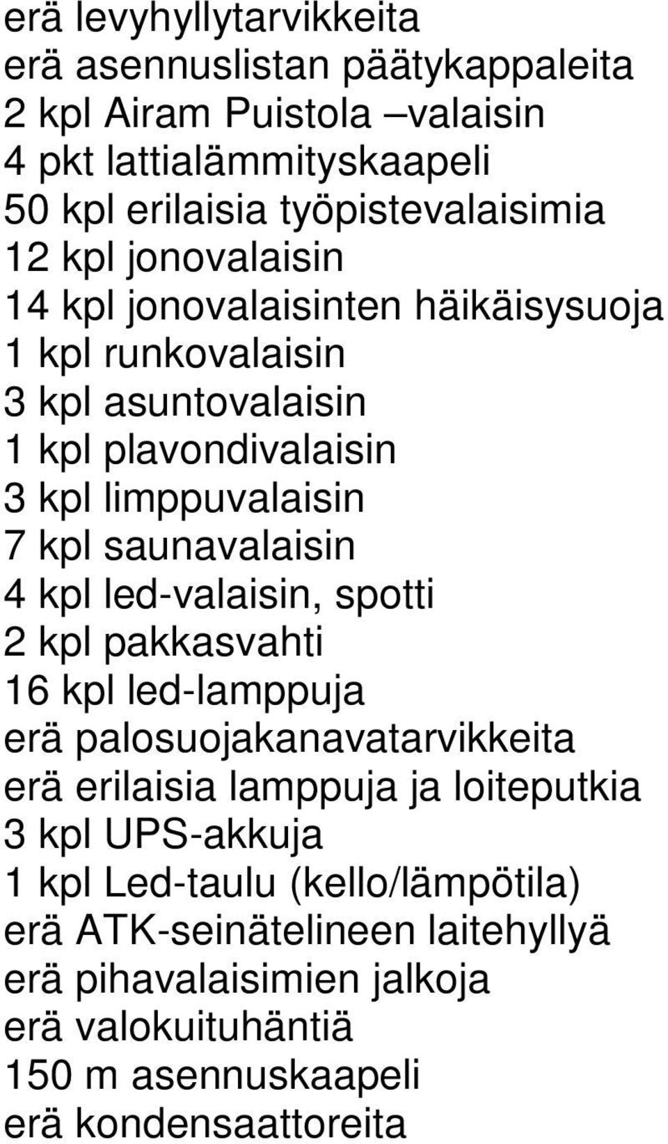 saunavalaisin 4 kpl led-valaisin, spotti 2 kpl pakkasvahti 16 kpl led-lamppuja erä palosuojakanavatarvikkeita erä erilaisia lamppuja ja loiteputkia 3 kpl