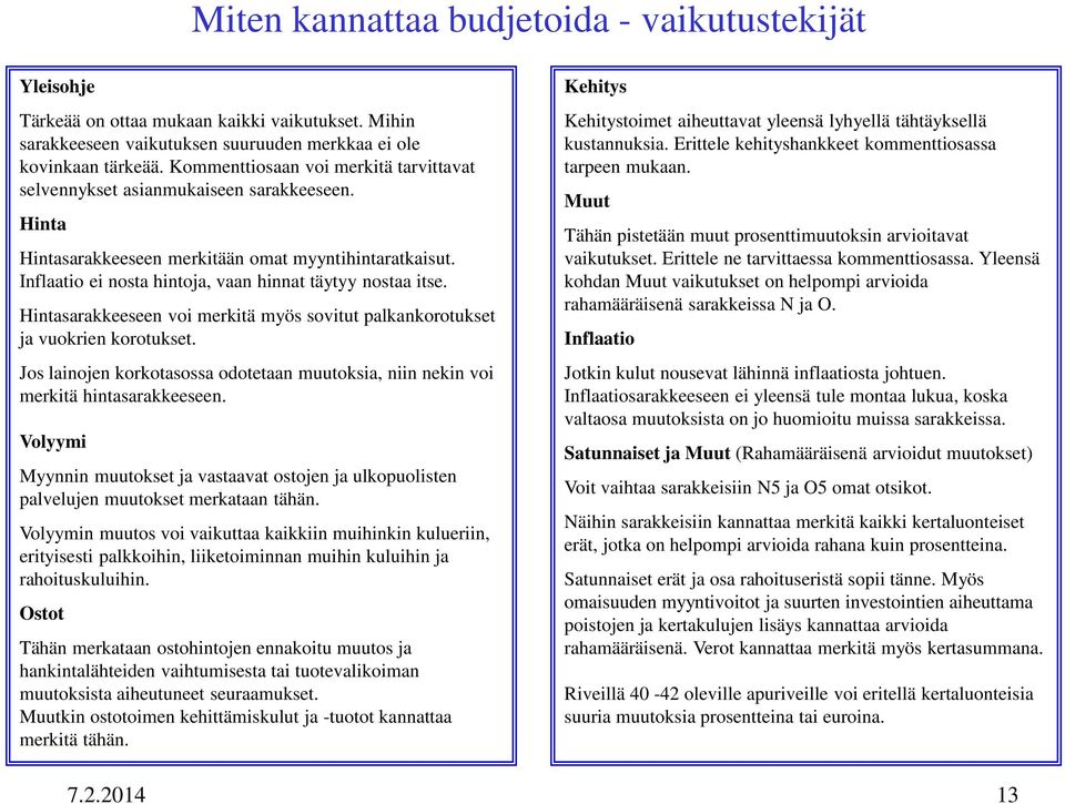 Inflaatio ei nosta hintoja, vaan hinnat täytyy nostaa itse. Hintasarakkeeseen voi merkitä myös sovitut palkankorotukset ja vuokrien korotukset.