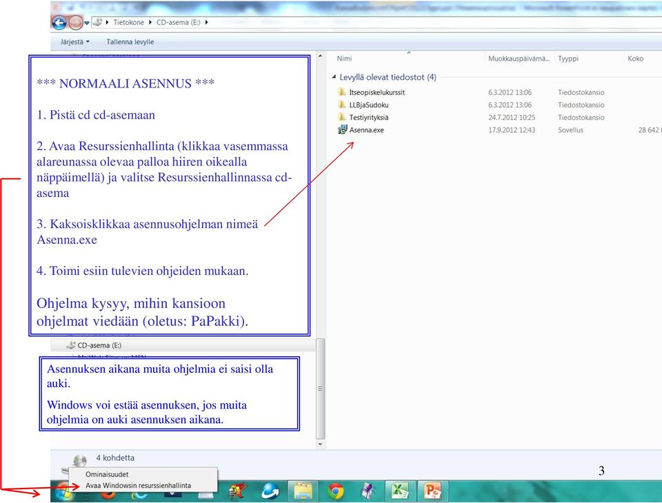 Resurssienhallinnassa cdasema 3. Kaksoisklikkaa asennusohjelman nimeä Asenna.exe 4.