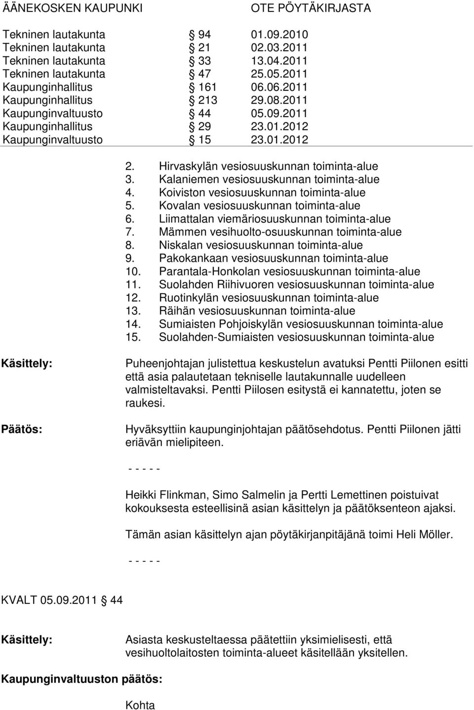 Parantala-Honkolan vesiosuuskunnan toiminta-alue 11. Suolahden Riihivuoren vesiosuuskunnan toiminta-alue 12. Ruotinkylän vesiosuuskunnan toiminta-alue 13. Räihän vesiosuuskunnan toiminta-alue 14.