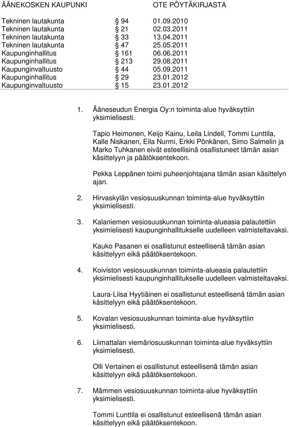 päätöksentekoon. Pekka Leppänen toimi puheenjohtajana tämän asian käsittelyn ajan. 2. Hirvaskylän vesiosuuskunnan toiminta-alue hyväksyttiin yksimielisesti. 3.
