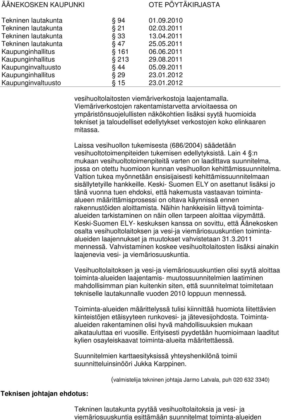 Laissa vesihuollon tukemisesta (686/2004) säädetään vesihuoltotoimenpiteiden tukemisen edellytyksistä.