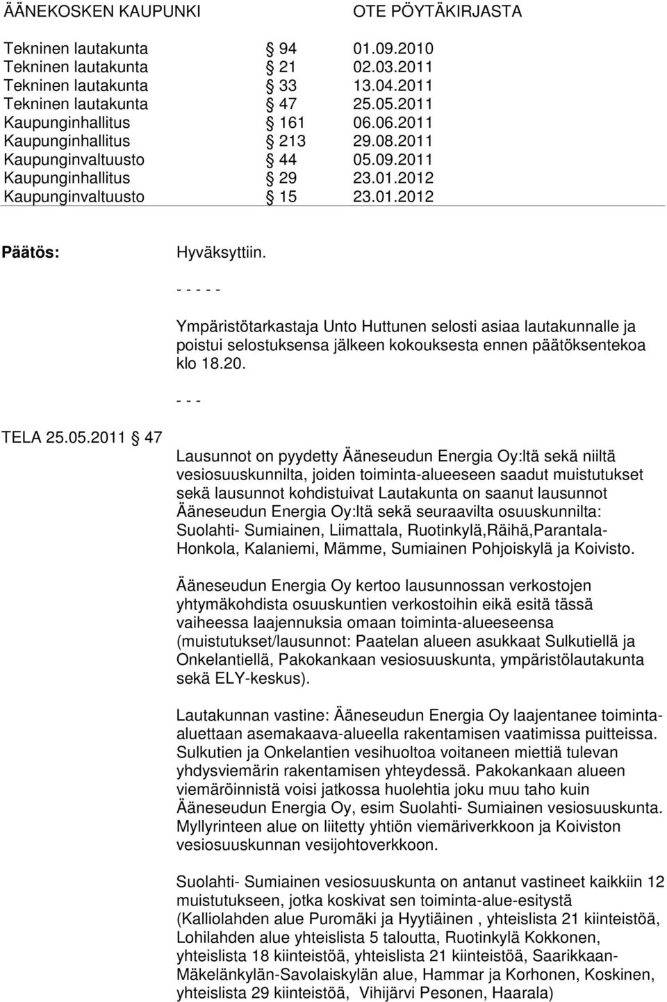 Ääneseudun Energia Oy:ltä sekä seuraavilta osuuskunnilta: Suolahti- Sumiainen, Liimattala, Ruotinkylä,Räihä,Parantala- Honkola, Kalaniemi, Mämme, Sumiainen Pohjoiskylä ja Koivisto.
