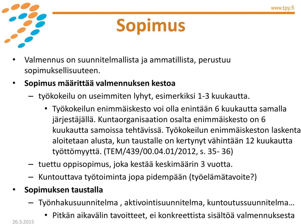 Työkokeilun enimmäiskeston laskenta aloitetaan alusta, kun taustalle on kertynyt vähintään 12 kuukautta työttömyyttä. (TEM/439/00.04.01/2012, s.