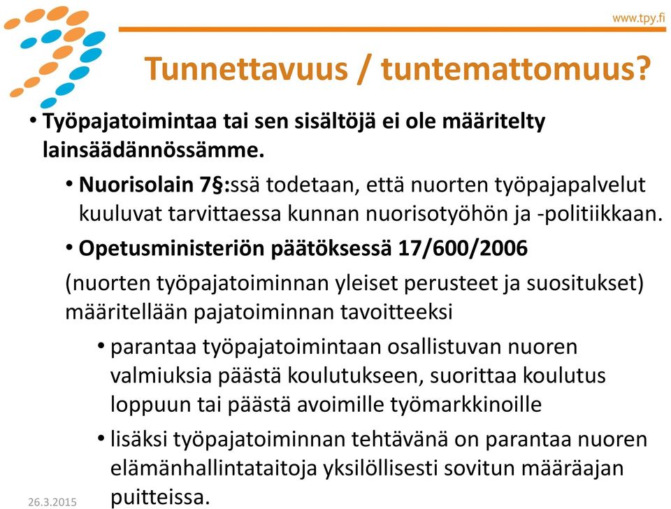 Opetusministeriön päätöksessä 17/600/2006 (nuorten työpajatoiminnan yleiset perusteet ja suositukset) määritellään pajatoiminnan tavoitteeksi parantaa