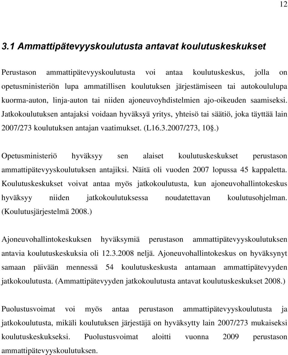 Jatkokoulutuksen antajaksi voidaan hyväksyä yritys, yhteisö tai säätiö, joka täyttää lain 2007/273 koulutuksen antajan vaatimukset. (L16.3.2007/273, 10.