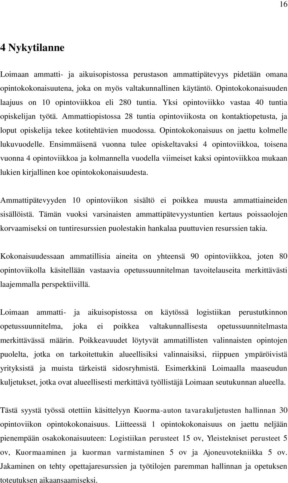 Ammattiopistossa 28 tuntia opintoviikosta on kontaktiopetusta, ja loput opiskelija tekee kotitehtävien muodossa. Opintokokonaisuus on jaettu kolmelle lukuvuodelle.