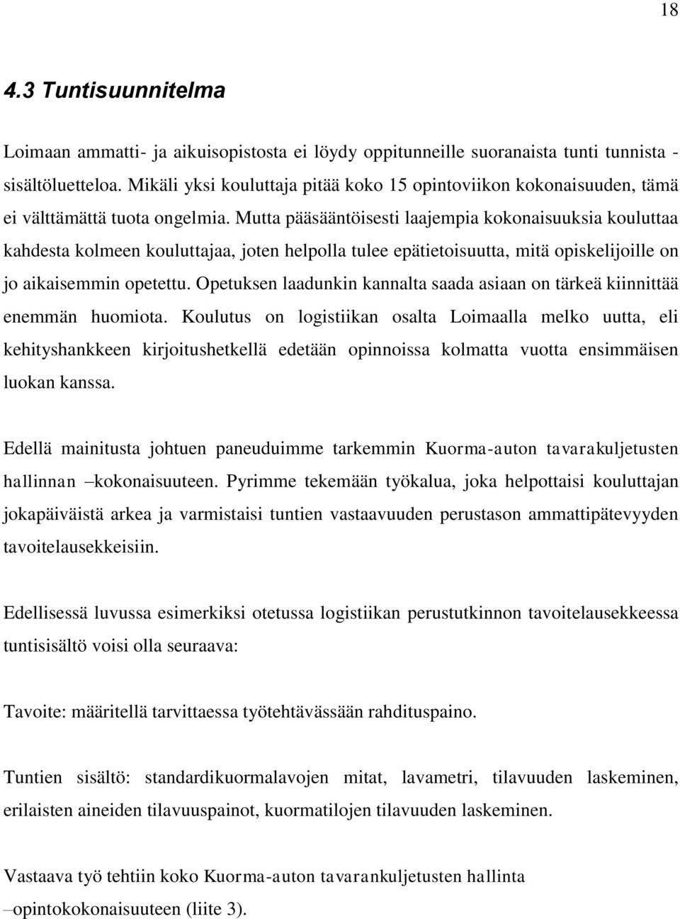 Mutta pääsääntöisesti laajempia kokonaisuuksia kouluttaa kahdesta kolmeen kouluttajaa, joten helpolla tulee epätietoisuutta, mitä opiskelijoille on jo aikaisemmin opetettu.