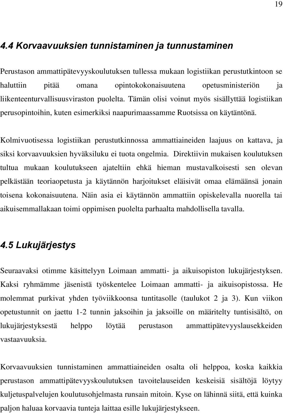 Kolmivuotisessa logistiikan perustutkinnossa ammattiaineiden laajuus on kattava, ja siksi korvaavuuksien hyväksiluku ei tuota ongelmia.