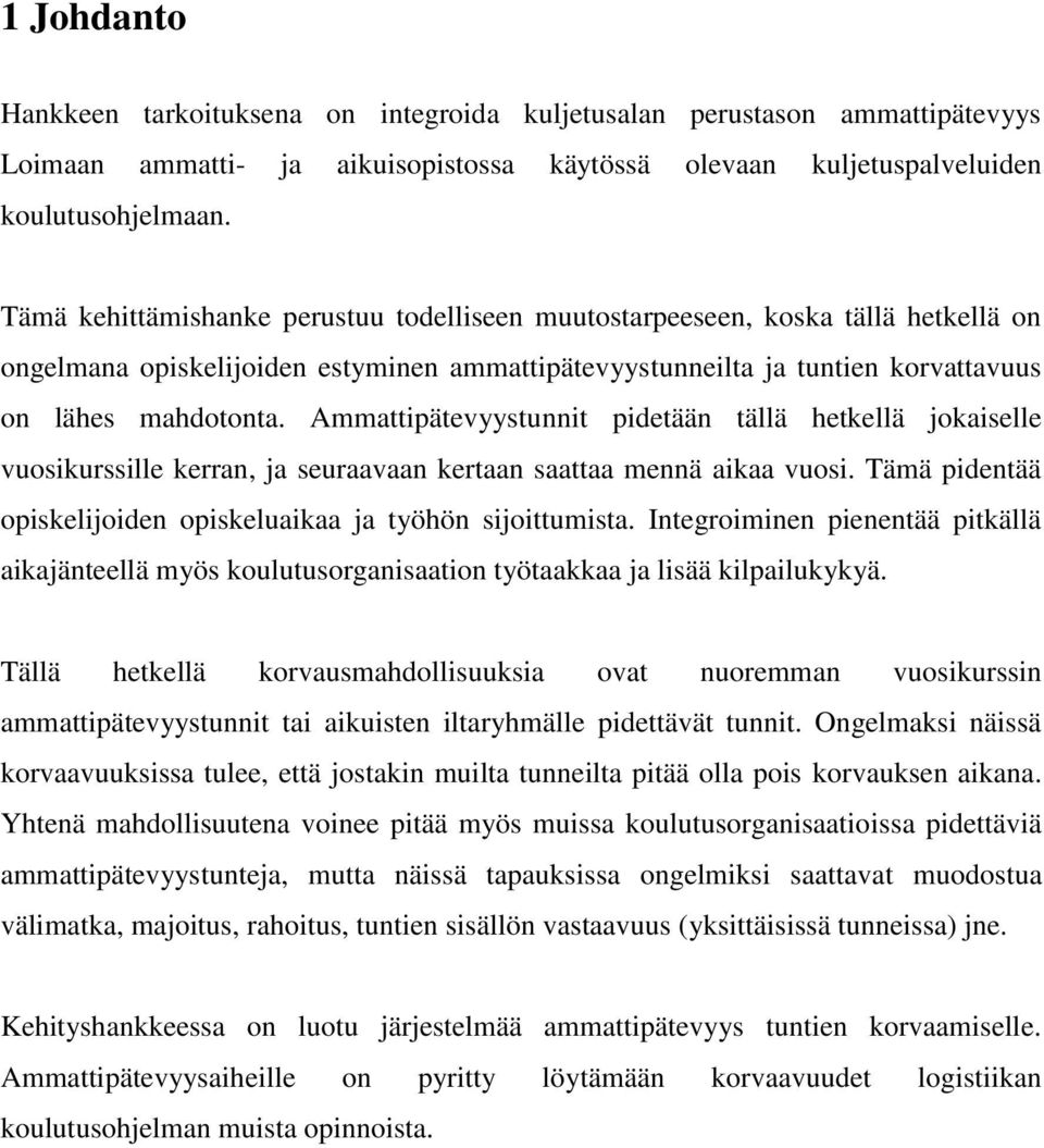 Ammattipätevyystunnit pidetään tällä hetkellä jokaiselle vuosikurssille kerran, ja seuraavaan kertaan saattaa mennä aikaa vuosi. Tämä pidentää opiskelijoiden opiskeluaikaa ja työhön sijoittumista.