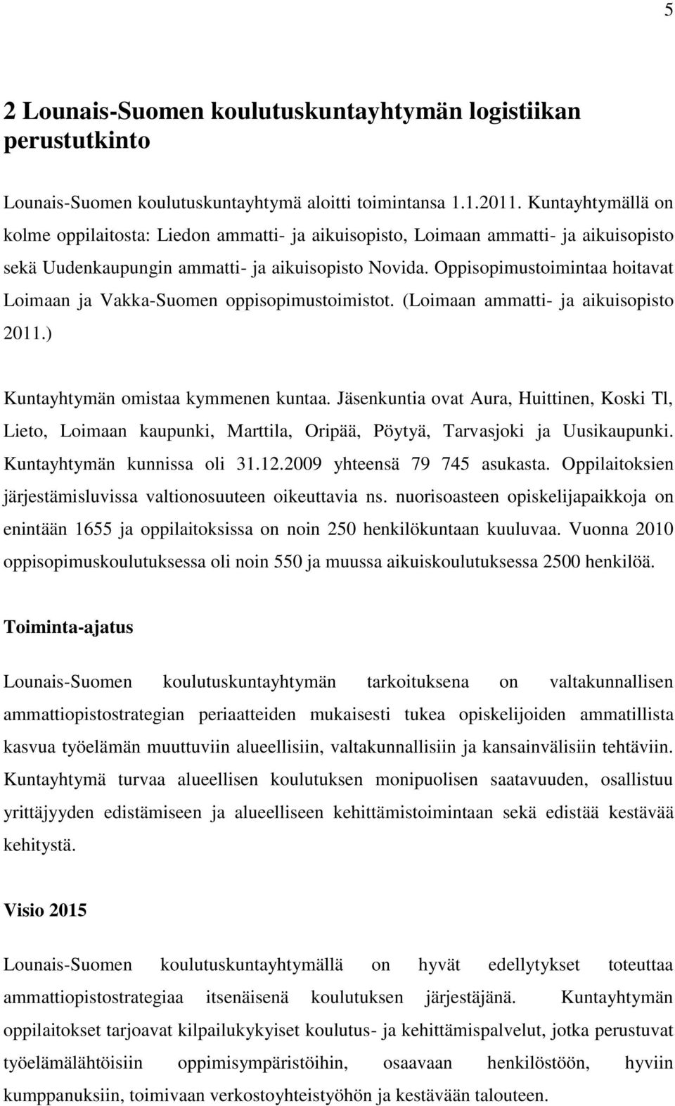Oppisopimustoimintaa hoitavat Loimaan ja Vakka-Suomen oppisopimustoimistot. (Loimaan ammatti- ja aikuisopisto 2011.) Kuntayhtymän omistaa kymmenen kuntaa.