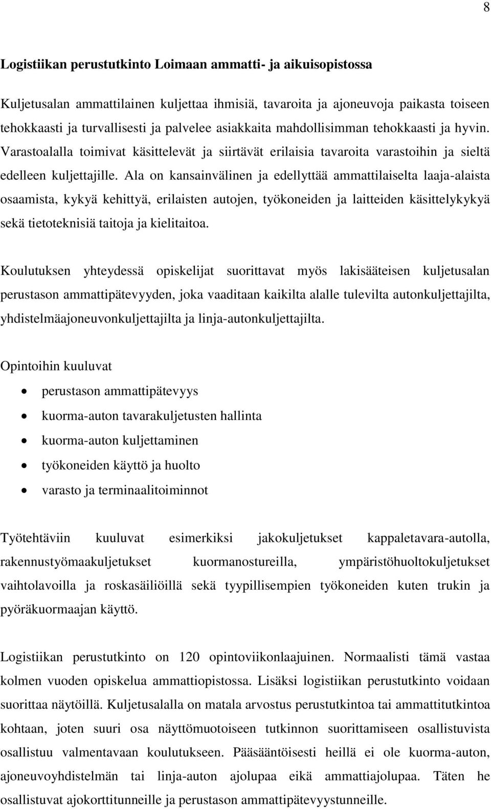 Ala on kansainvälinen ja edellyttää ammattilaiselta laaja-alaista osaamista, kykyä kehittyä, erilaisten autojen, työkoneiden ja laitteiden käsittelykykyä sekä tietoteknisiä taitoja ja kielitaitoa.