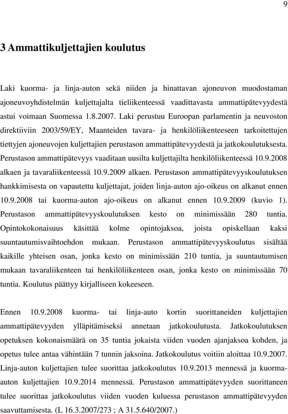 Laki perustuu Euroopan parlamentin ja neuvoston direktiiviin 2003/59/EY, Maanteiden tavara- ja henkilöliikenteeseen tarkoitettujen tiettyjen ajoneuvojen kuljettajien perustason ammattipätevyydestä ja