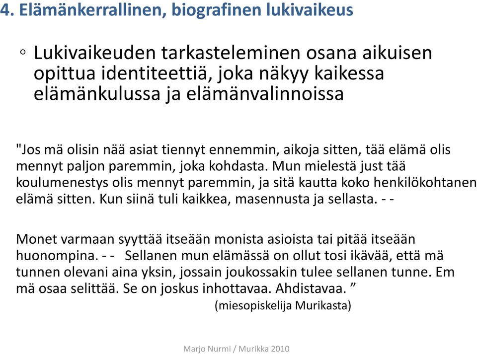 Mun mielestä just tää koulumenestys olis mennyt paremmin, ja sitä kautta koko henkilökohtanen elämä sitten. Kun siinä tuli kaikkea, masennusta ja sellasta.