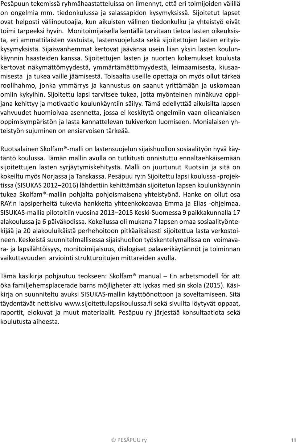 Monitoimijaisella kentällä tarvitaan tietoa lasten oikeuksista, eri ammattilaisten vastuista, lastensuojelusta sekä sijoitettujen lasten erityiskysymyksistä.